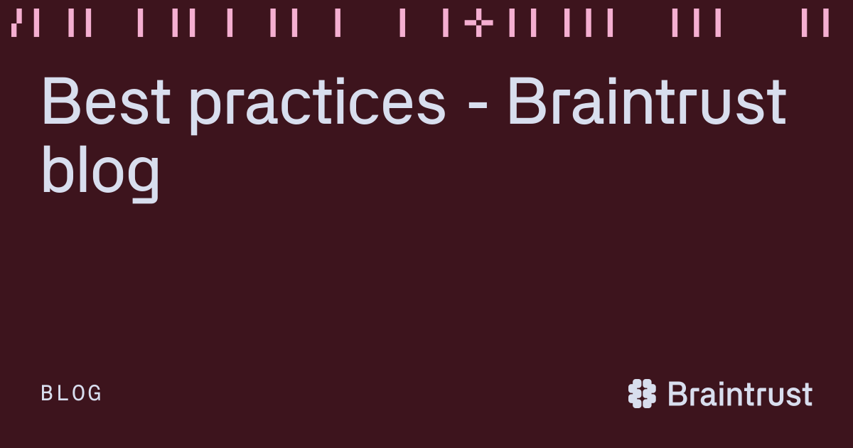 Best practices - Braintrust blog - Braintrust
