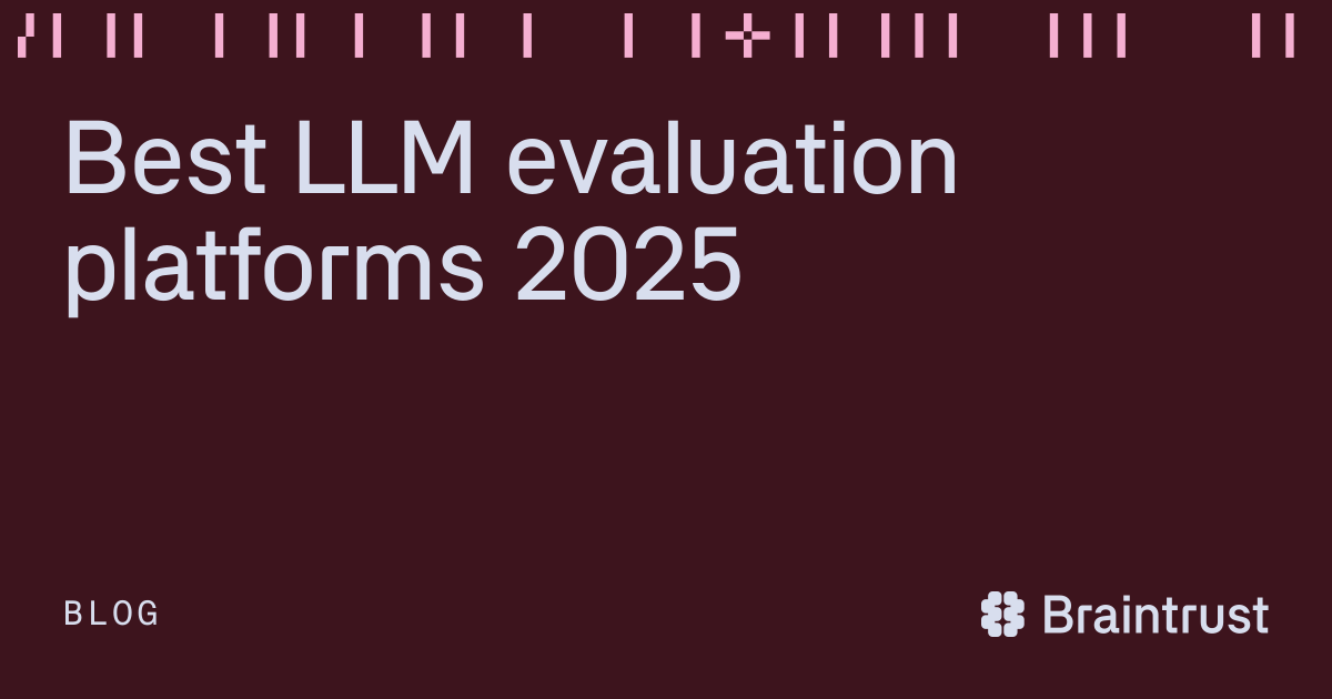Best LLM evaluation platforms 2025 - Articles - Braintrust
