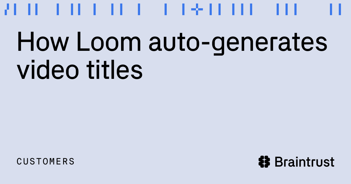 How Loom auto-generates video titles - Customers - Braintrust