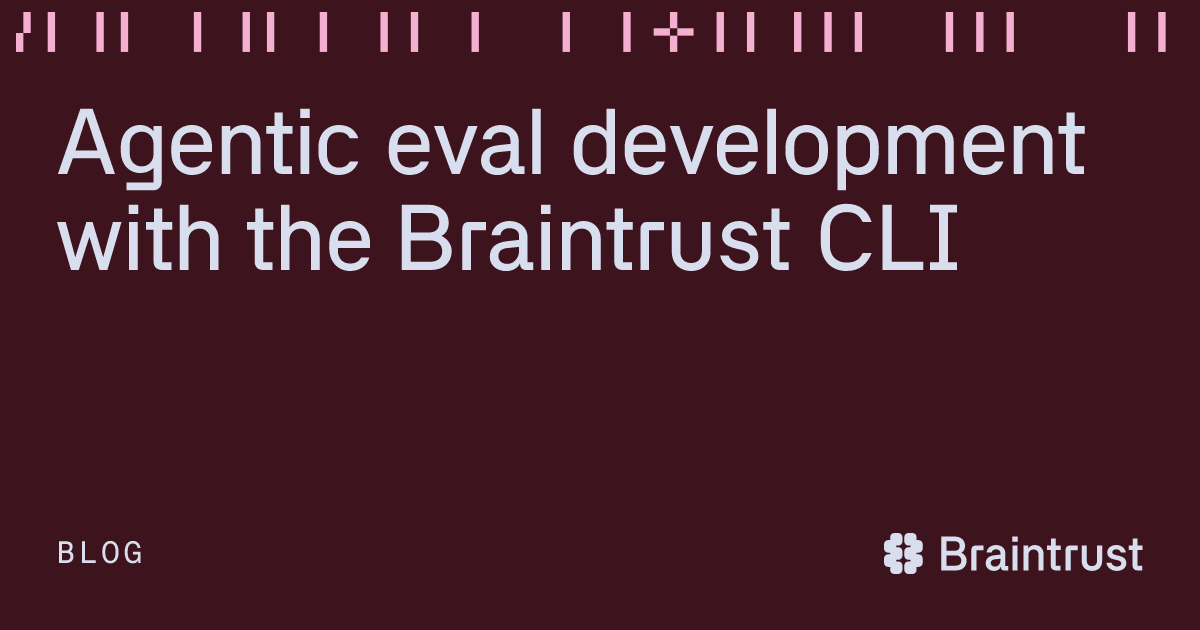 Agentic eval development with the Braintrust CLI - Blog - Braintrust
