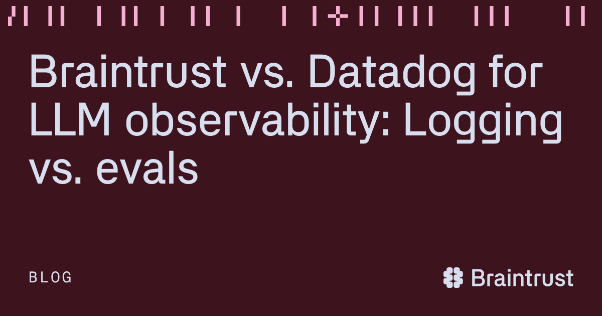 Braintrust vs. Datadog for LLM observability: Logging vs. evals ...