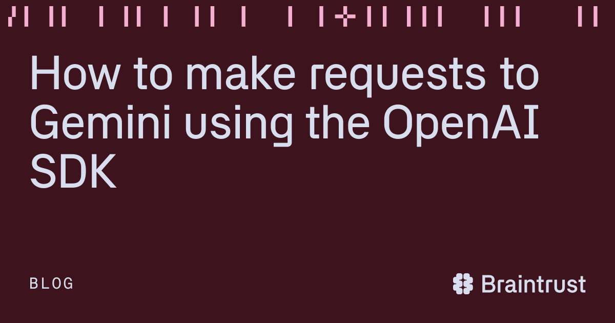 How to make requests to Gemini using the OpenAI SDK - Articles - Braintrust
