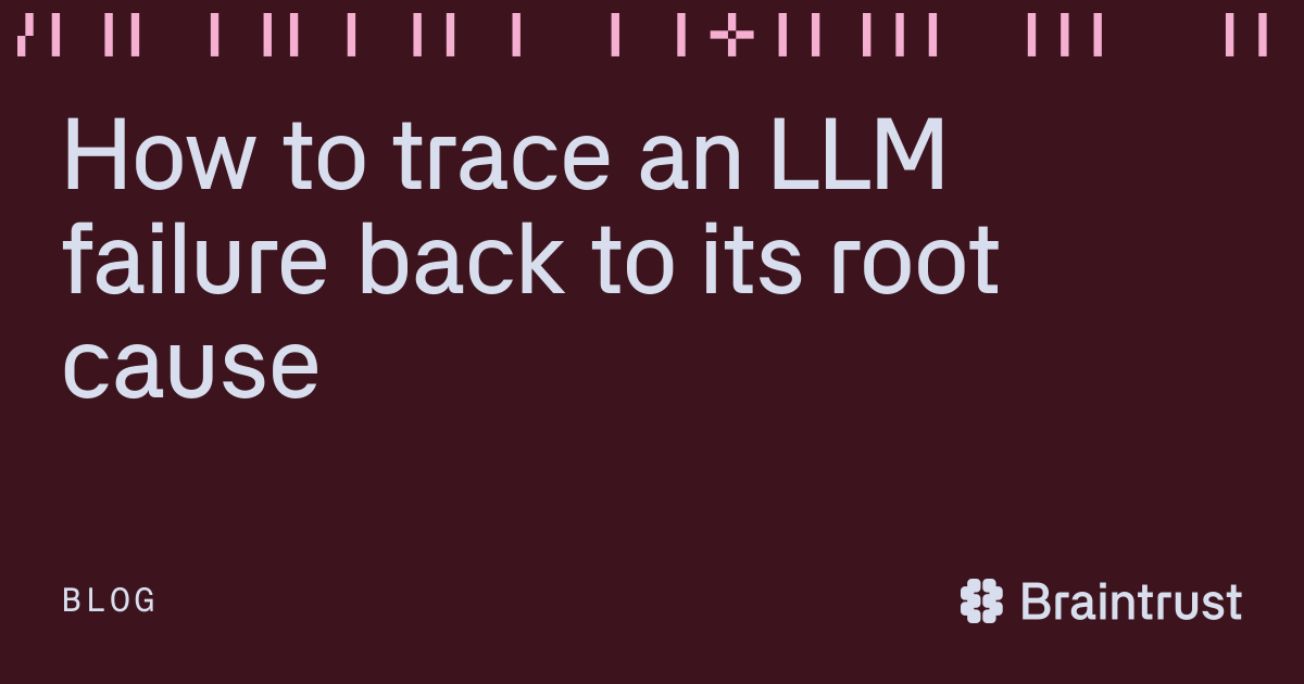 How to trace an LLM failure back to its root cause - Articles - Braintrust