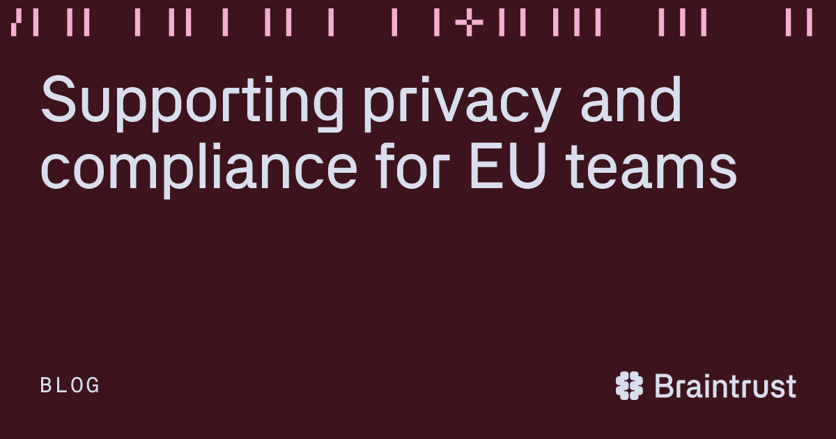 Supporting privacy and compliance for EU teams - Blog - Braintrust