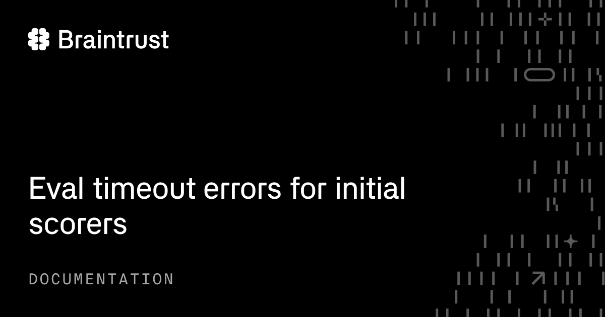 Eval timeout errors for initial scorers - Braintrust