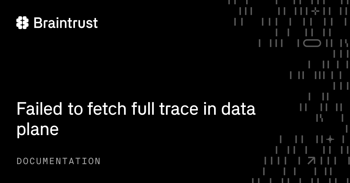 Failed to fetch full trace in data plane - Braintrust