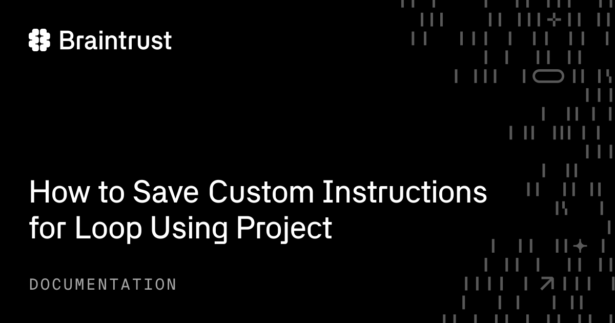 How to Save Custom Instructions for Loop Using Project - Braintrust