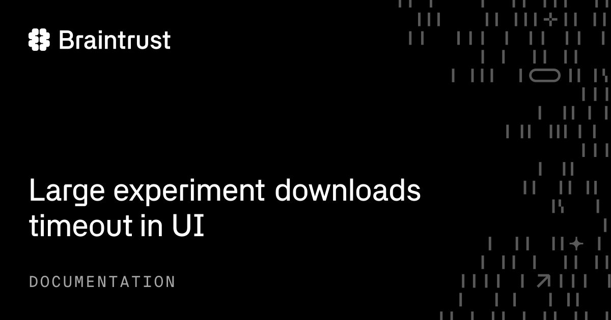 Large experiment downloads timeout in UI - Braintrust