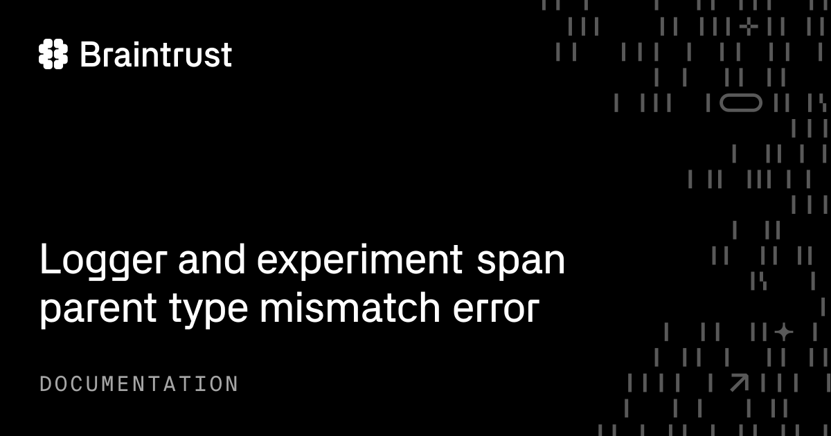 Logger and experiment span parent type mismatch error - Braintrust