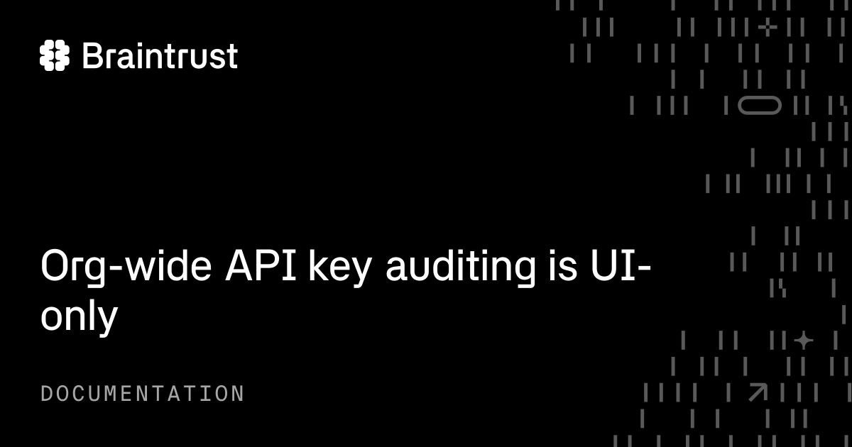 Org-wide API key auditing is UI-only - Braintrust