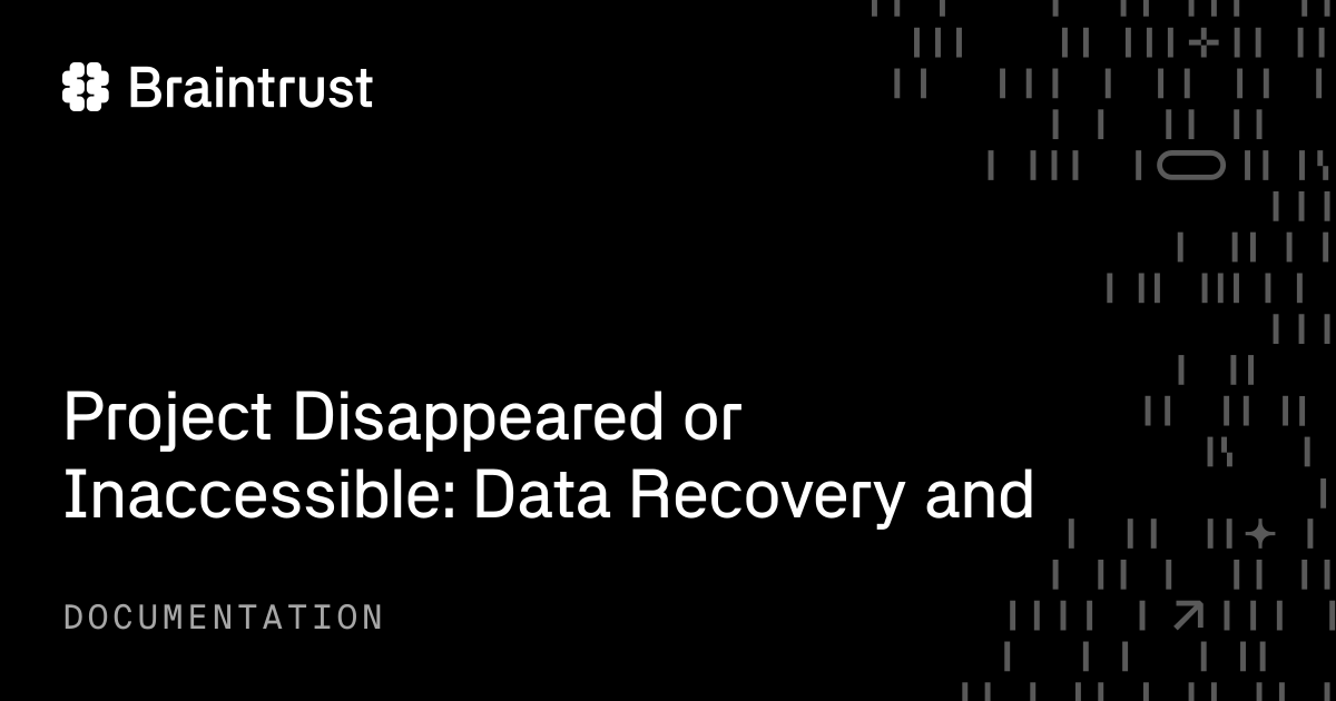 Project Disappeared or Inaccessible: Data Recovery and - Braintrust