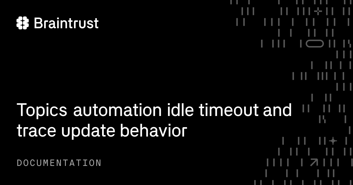 Topics automation idle timeout and trace update behavior - Braintrust